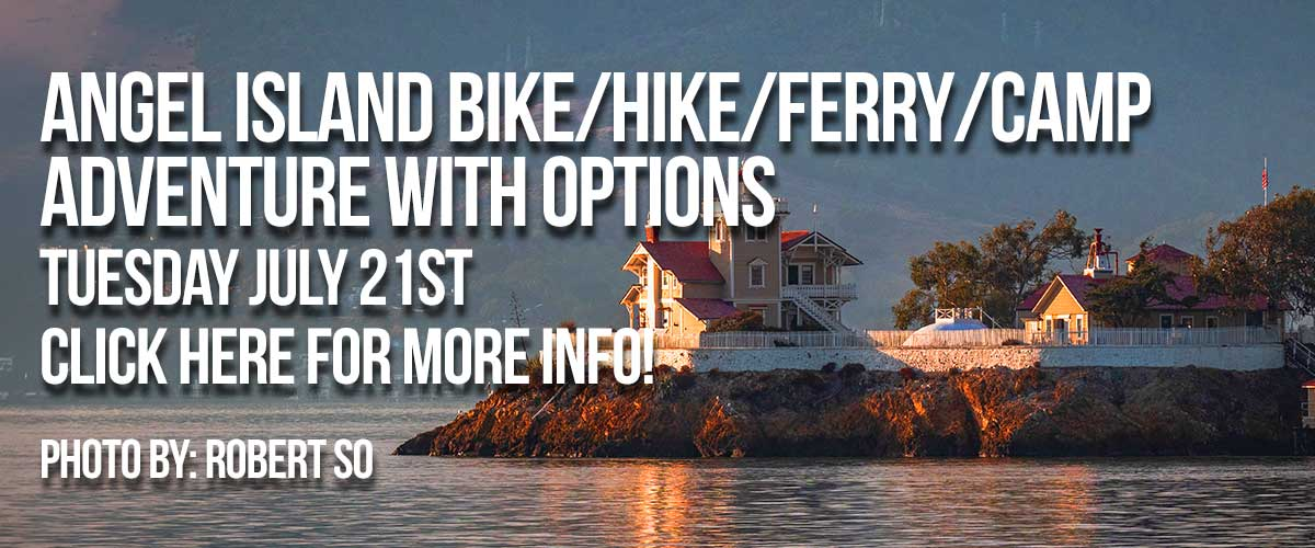 A background image of Angel Island with the mountain behind it with white type say Angel Island Bike/Hike/Ferry/Camp on the first line and Adventure with options on the second line and Adventure with options and Tuesday July 21st on the third line and Click here for more info! on the fourth line and Photo by: Robert So on the fifth line.
